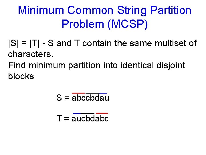 Minimum Common String Partition Problem (MCSP) |S| = |T| - S and T contain