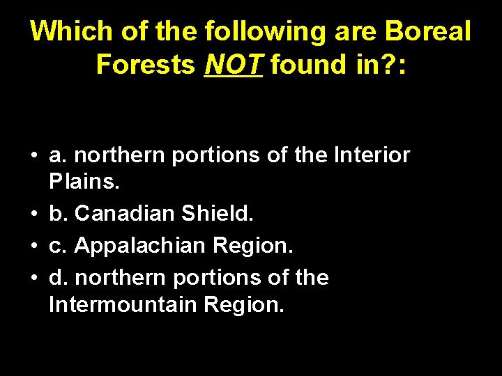 Which of the following are Boreal Forests NOT found in? : • a. northern