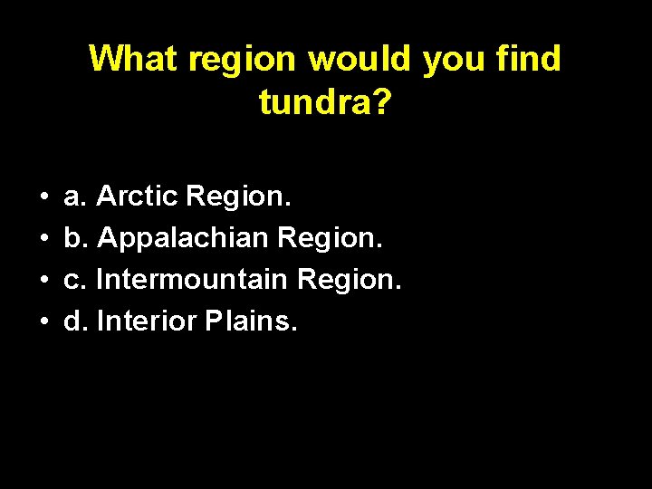 What region would you find tundra? • • a. Arctic Region. b. Appalachian Region.