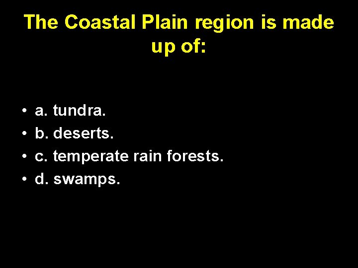 The Coastal Plain region is made up of: • • a. tundra. b. deserts.