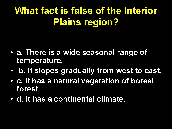 What fact is false of the Interior Plains region? • a. There is a