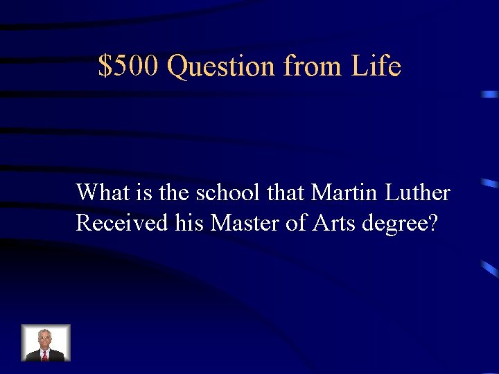 $500 Question from Life What is the school that Martin Luther Received his Master