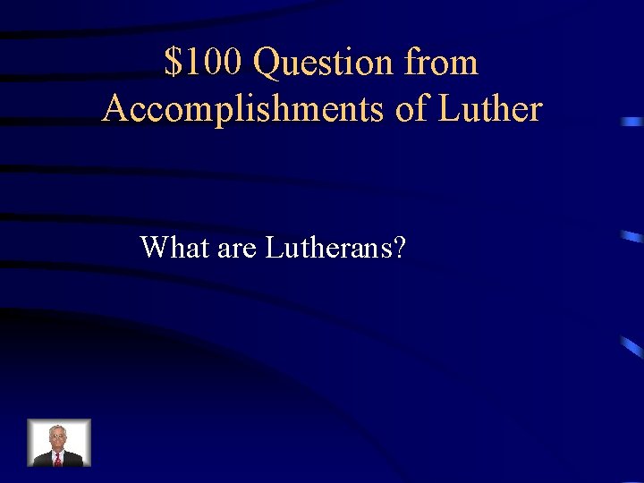 $100 Question from Accomplishments of Luther What are Lutherans? 