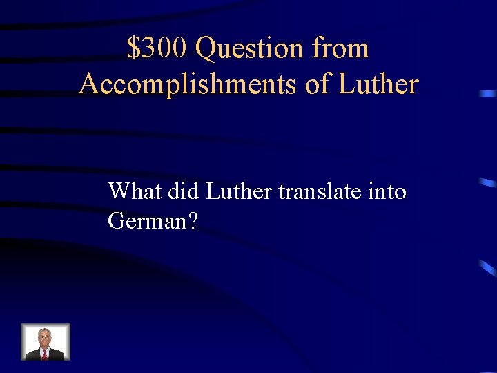 $300 Question from Accomplishments of Luther What did Luther translate into German? 