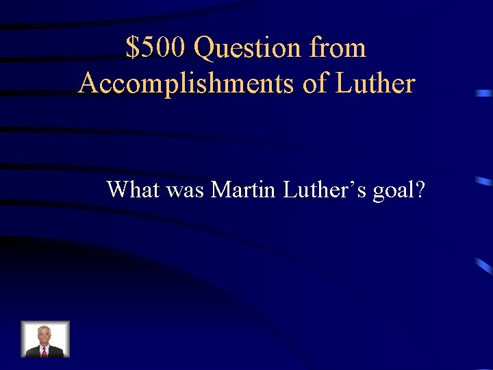 $500 Question from Accomplishments of Luther What was Martin Luther’s goal? 