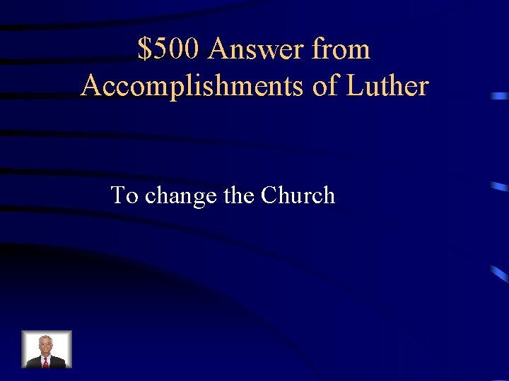 $500 Answer from Accomplishments of Luther To change the Church 