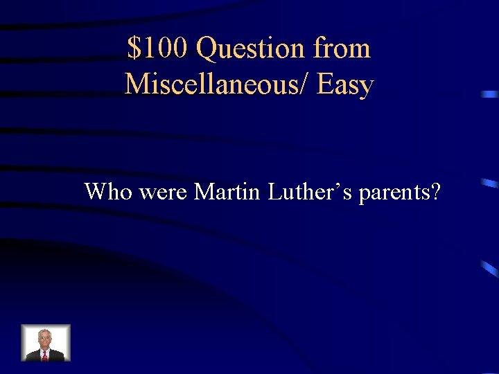 $100 Question from Miscellaneous/ Easy Who were Martin Luther’s parents? 