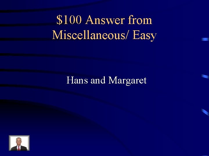 $100 Answer from Miscellaneous/ Easy Hans and Margaret 