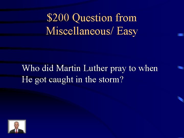 $200 Question from Miscellaneous/ Easy Who did Martin Luther pray to when He got