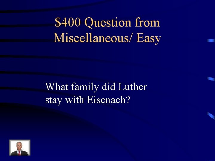 $400 Question from Miscellaneous/ Easy What family did Luther stay with Eisenach? 