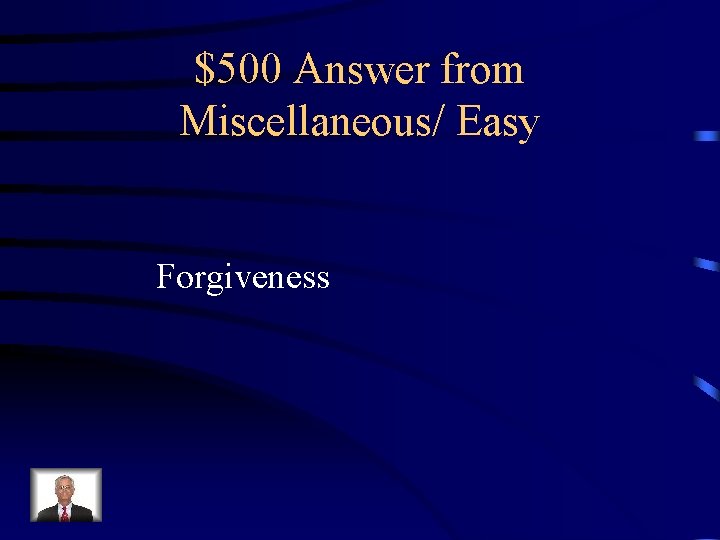 $500 Answer from Miscellaneous/ Easy Forgiveness 