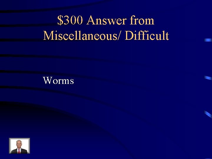 $300 Answer from Miscellaneous/ Difficult Worms 