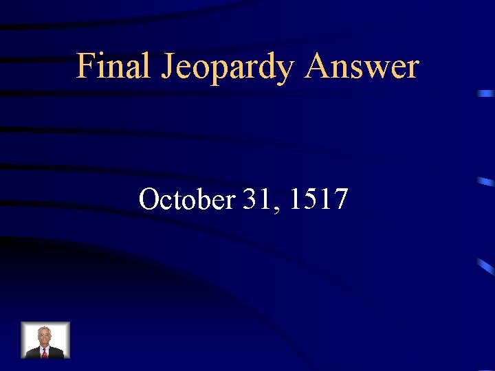 Final Jeopardy Answer October 31, 1517 