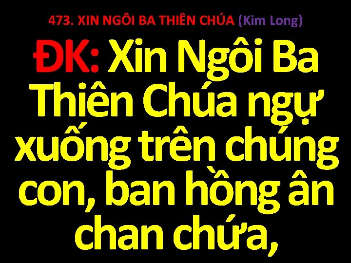 473. XIN NGÔI BA THIÊN CHÚA (Kim Long) ĐK: Xin Ngôi Ba Thiên Chúa