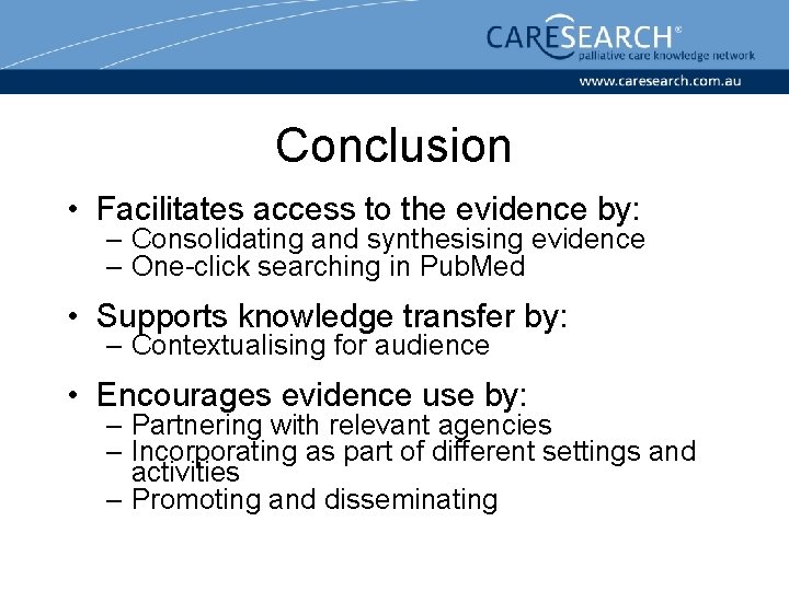 Conclusion • Facilitates access to the evidence by: – Consolidating and synthesising evidence –