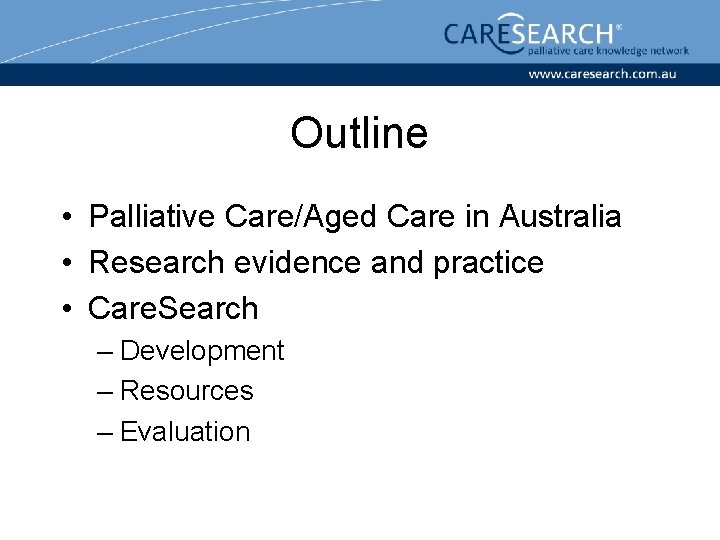 Outline • Palliative Care/Aged Care in Australia • Research evidence and practice • Care.