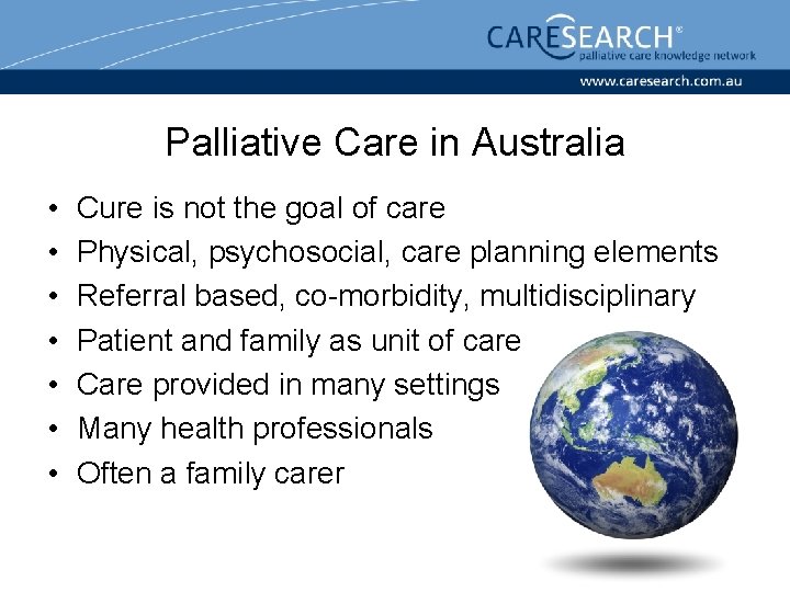 Palliative Care in Australia • • Cure is not the goal of care Physical,