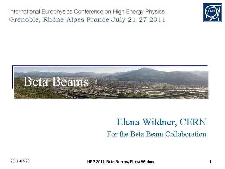 Beta Beams Elena Wildner, CERN For the Beta Beam Collaboration 2011 -07 -23 HEP