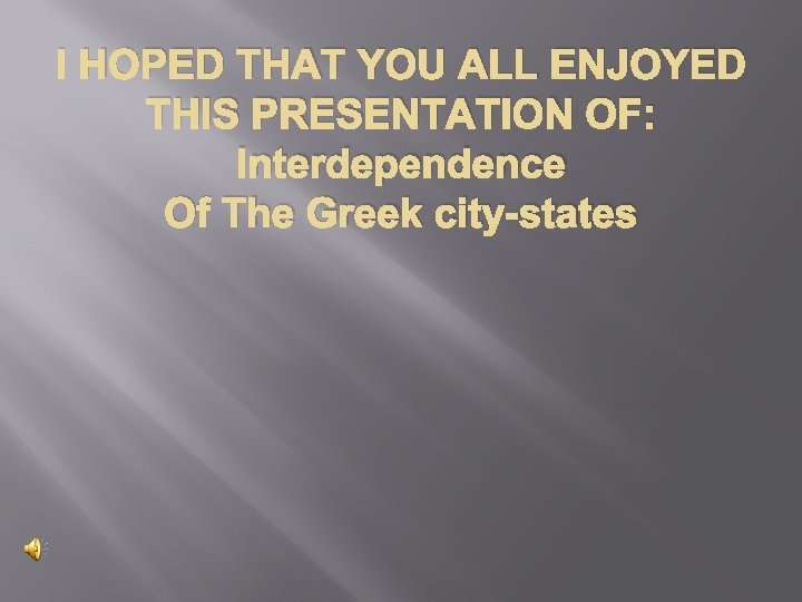 I HOPED THAT YOU ALL ENJOYED THIS PRESENTATION OF: Interdependence Of The Greek city-states