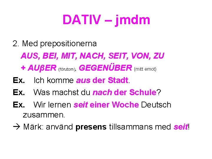 DATIV – jmdm 2. Med prepositionerna AUS, BEI, MIT, NACH, SEIT, VON, ZU +