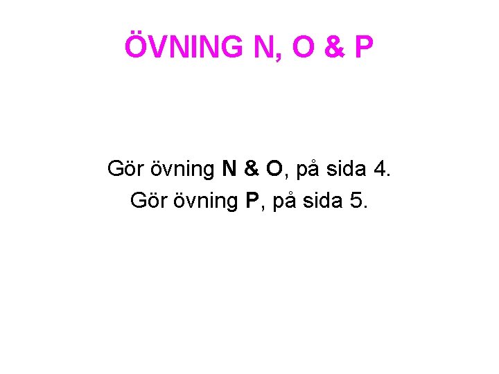 ÖVNING N, O & P Gör övning N & O, på sida 4. Gör