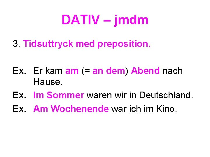 DATIV – jmdm 3. Tidsuttryck med preposition. Ex. Er kam am (= an dem)