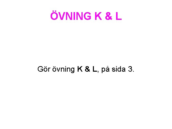 ÖVNING K & L Gör övning K & L, på sida 3. 