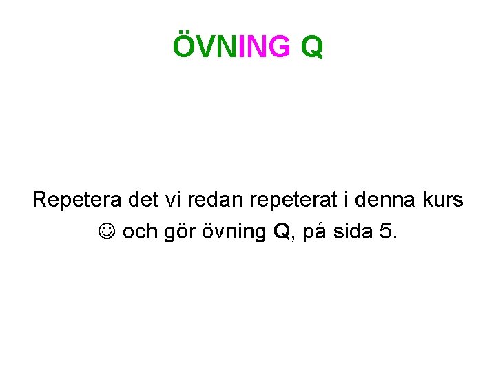 ÖVNING Q Repetera det vi redan repeterat i denna kurs och gör övning Q,