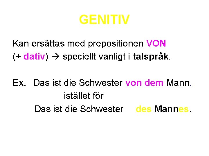 GENITIV Kan ersättas med prepositionen VON (+ dativ) speciellt vanligt i talspråk. Ex. Das