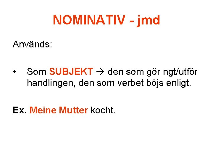 NOMINATIV - jmd Används: • Som SUBJEKT den som gör ngt/utför handlingen, den som