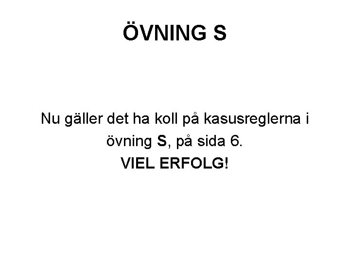 ÖVNING S Nu gäller det ha koll på kasusreglerna i övning S, på sida