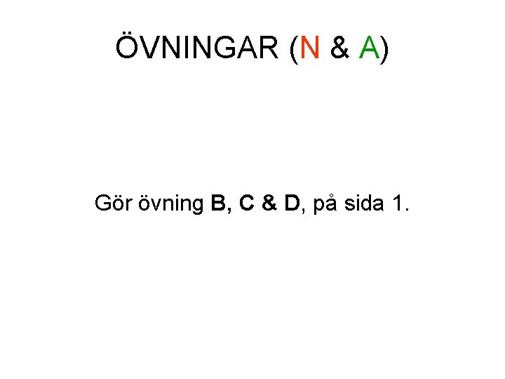 ÖVNINGAR (N & A) Gör övning B, C & D, på sida 1. 