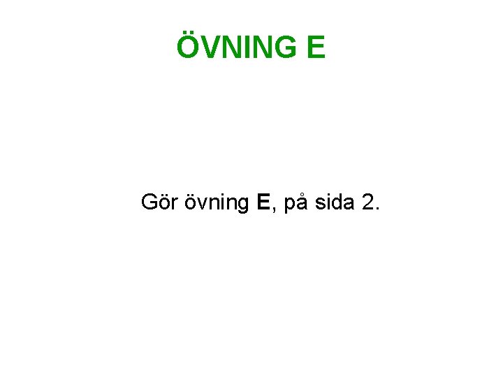 ÖVNING E Gör övning E, på sida 2. 