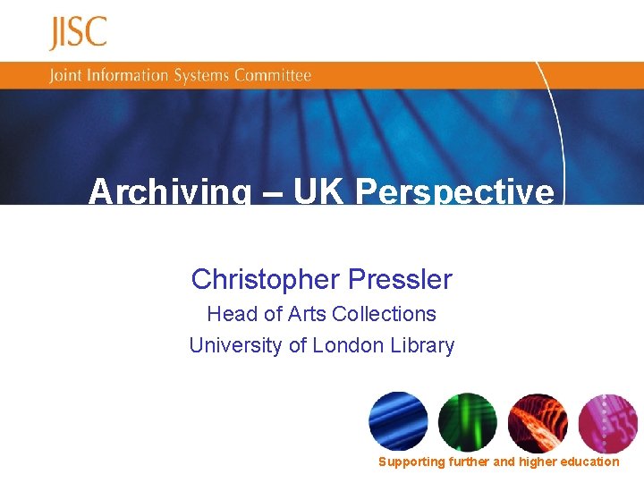 Archiving – UK Perspective Christopher Pressler Head of Arts Collections University of London Library