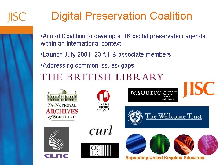 Digital Preservation Coalition • Aim of Coalition to develop a UK digital preservation agenda