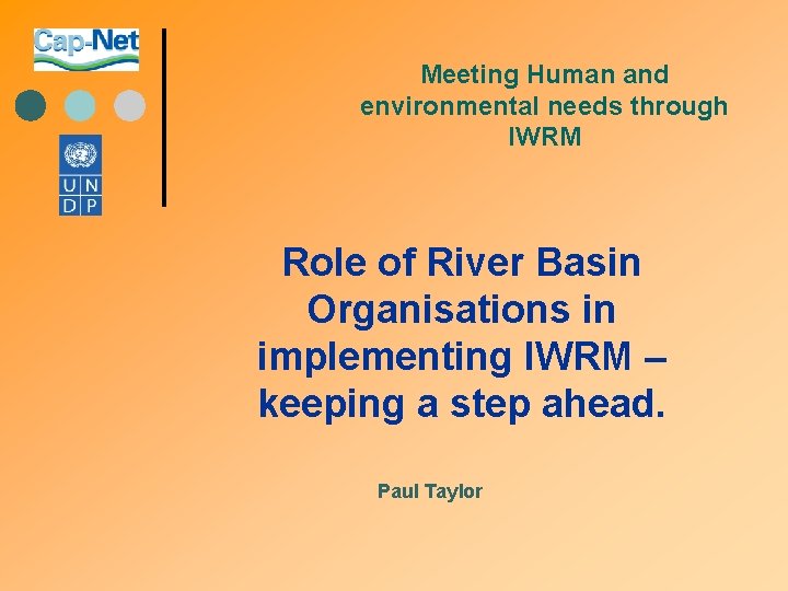 Meeting Human and environmental needs through IWRM Role of River Basin Organisations in implementing