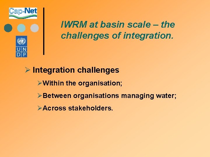 IWRM at basin scale – the challenges of integration. Ø Integration challenges ØWithin the