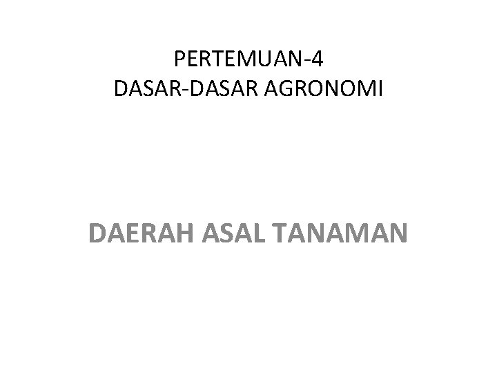 PERTEMUAN-4 DASAR-DASAR AGRONOMI DAERAH ASAL TANAMAN 