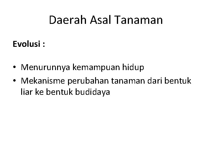 Daerah Asal Tanaman Evolusi : • Menurunnya kemampuan hidup • Mekanisme perubahan tanaman dari