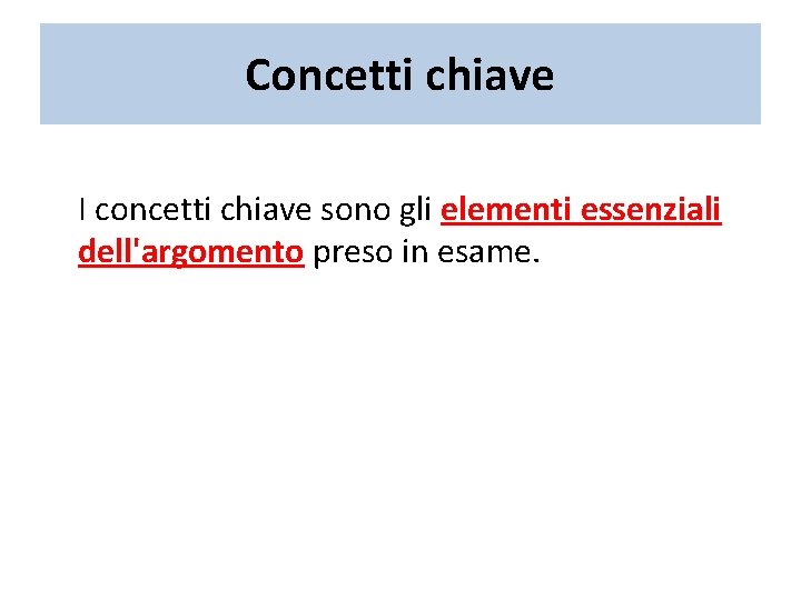 Concetti chiave I concetti chiave sono gli elementi essenziali dell'argomento preso in esame. 