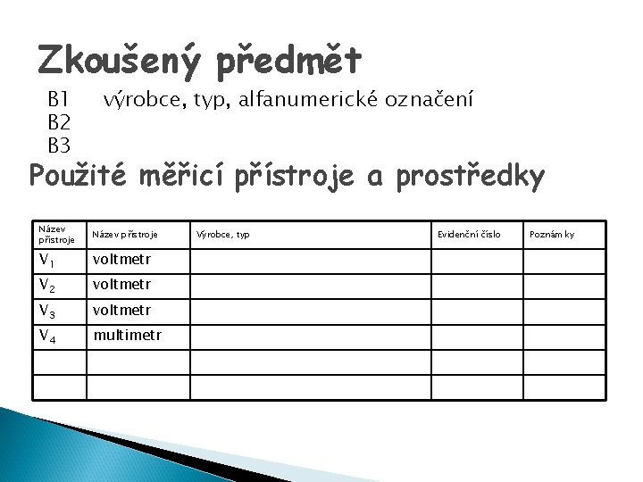 Zkoušený předmět B 1 B 2 B 3 výrobce, typ, alfanumerické označení Použité měřicí