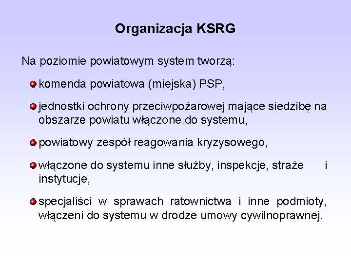 Organizacja KSRG Na poziomie powiatowym system tworzą: komenda powiatowa (miejska) PSP, jednostki ochrony przeciwpożarowej
