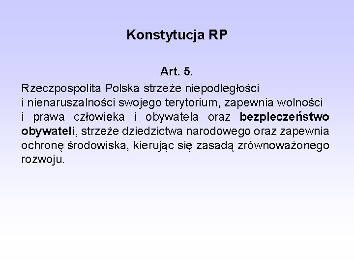 Konstytucja RP Art. 5. Rzeczpospolita Polska strzeże niepodległości i nienaruszalności swojego terytorium, zapewnia wolności