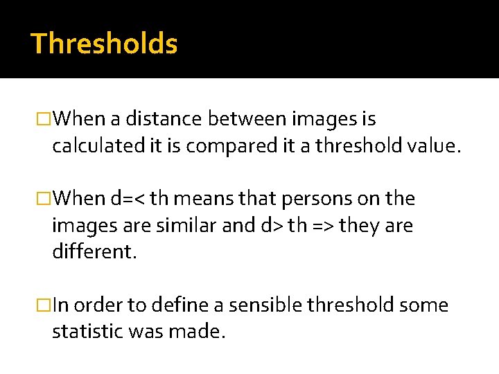 Thresholds �When a distance between images is calculated it is compared it a threshold