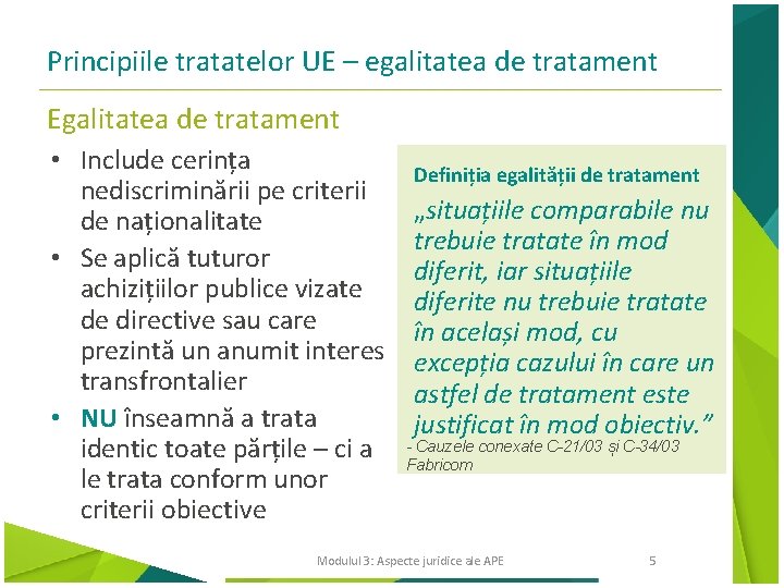 Principiile tratatelor UE – egalitatea de tratament Egalitatea de tratament • Include cerința nediscriminării