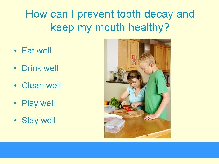 How can I prevent tooth decay and keep my mouth healthy? • Eat well