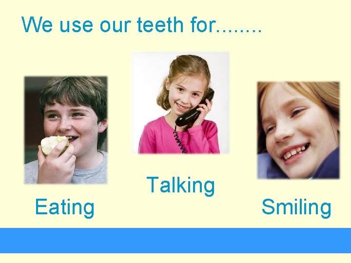 We use our teeth for. . . . Eating Talking Smiling 