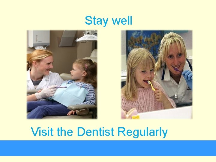Stay well Visit the Dentist Regularly 