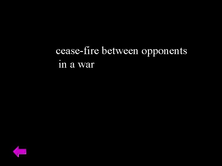 cease-fire between opponents in a war 