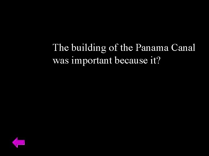 The building of the Panama Canal was important because it? 